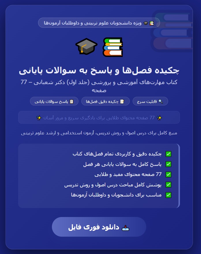 چکیده فصل ها و پاسخ به سوالات پایانی فصل های کتاب مهارتهای آموزشی و پرورشی(جلد اول) دکتر شعبانی در 77 صفحه درس اصول و روش تدریس