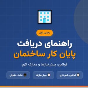 راهنمای جامع دریافت پایان کار ساختمان - بخش اول_ مبانی، قوانین و پیش_نیازها